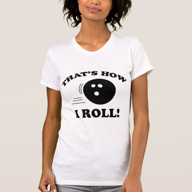 That’s How I Roll! T-Shirt (Front)