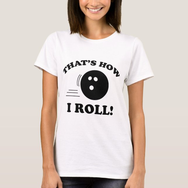That’s How I Roll! T-Shirt (Front)