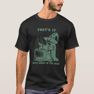 That s It You re Going in The Soup Funny Wizard Fr T-Shirt