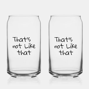 “That’s not like that.” funny words design Can Glass