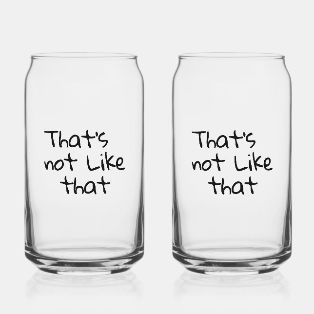 “That’s not like that.” funny words design  Can Glass (Back)