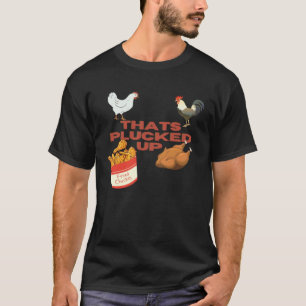 That s Plucked Up Fried Chicken T-Shirt