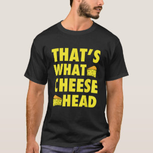 That s What Cheese Head Cheesy she said quote T-Shirt