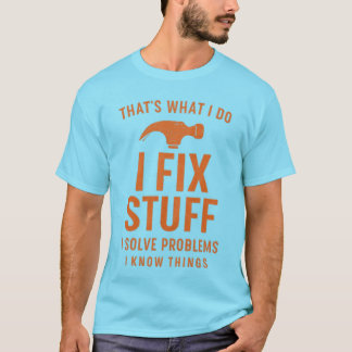 That’s What I Do | Fix Stuff, Solve Problems, Know T-Shirt