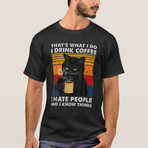 That s What I Do I Drink Coffee I Hate People And T-Shirt