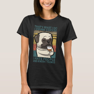 That S What I Do I Drink Coffee I Hate People Pug  T-Shirt
