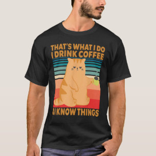 That s What I Do I Drink Coffee & I Know Things  C T-Shirt