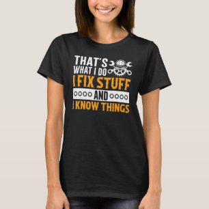 That s What I Do I Fix Stuff And I Know Things Me T-Shirt
