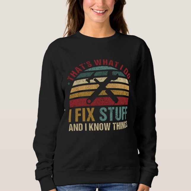 That s What I do I Fix Stuff And I Know Things Mec Sweatshirt (Front)