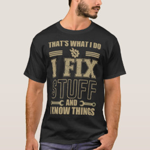 That s What I Do I Fix Stuff And I Know Things  Sa T-Shirt