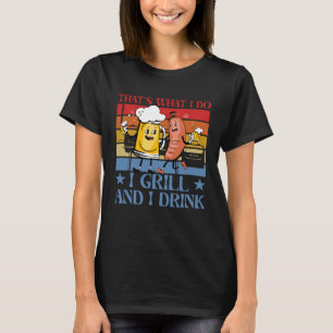 That s what I do I grill and I drink T-Shirt