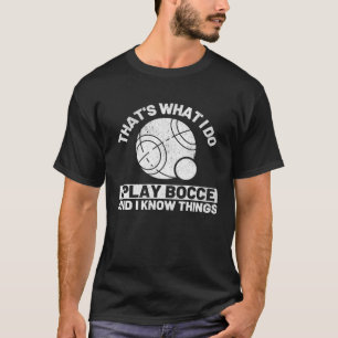 That s What I Do I Play Bocce And I Know Things Bo T-Shirt