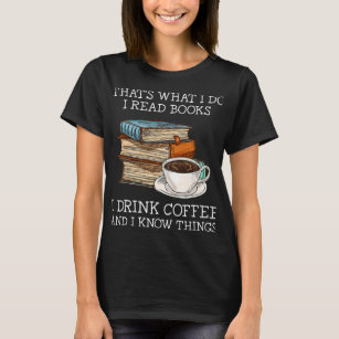 That_s what i do i read books i drink coffee i kno T-Shirt