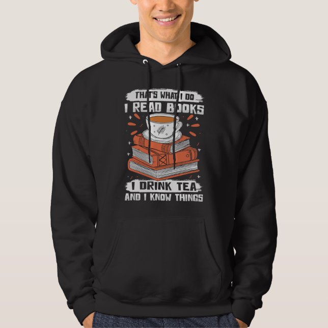 That s What I Do I Read Books I Drink Tea & I Know Hoodie (Front)