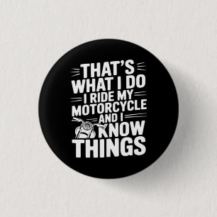 That’s What I Do I Ride My Motorcycle and I Know T 3 Cm Round Badge