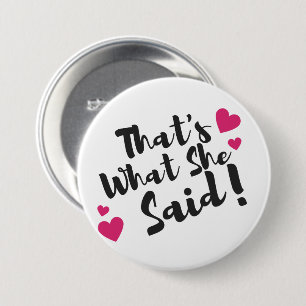 “That’s What She Said” Funny– Sarcastic Humor  7.5 Cm Round Badge