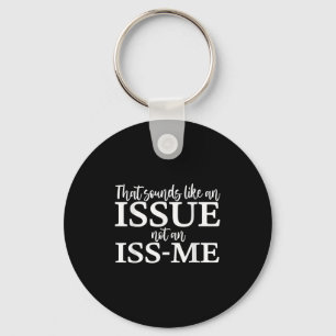 That Sounds Like An Issue Not An Iss-me Funny Humo Key Ring