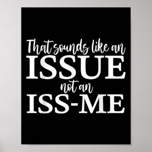That Sounds Like An Issue Not An Iss-me Funny Humo Poster