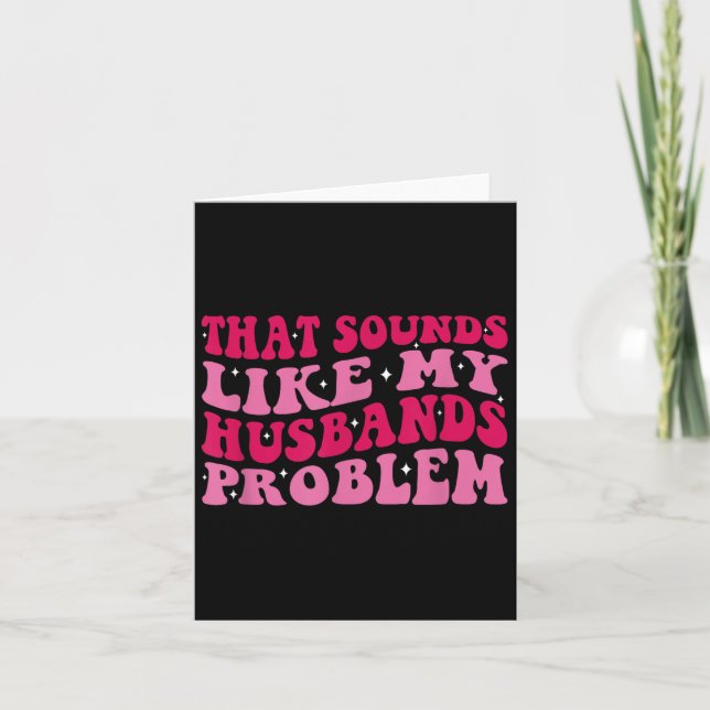 That Sounds Like My Husbands Problem Funny Quote  Card (Front)