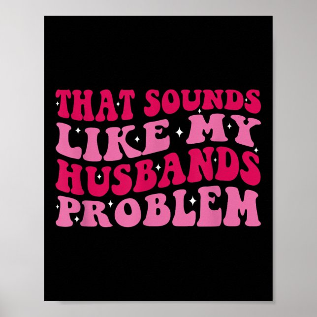 That Sounds Like My Husbands Problem Funny Quote  Poster (Front)