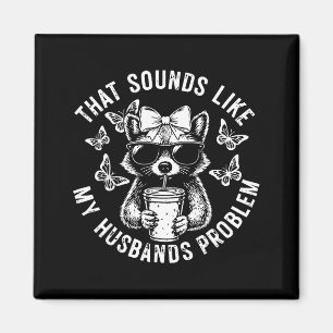 That sounds like my husbands problem funny wife ra magnet