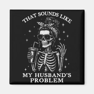 That sounds like my husbands problem funny wife sk magnet