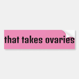 That Takes Ovaries Bumper Sticker