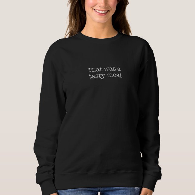 That was a tasty meal  2 sweatshirt (Front)