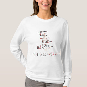 That was INSANE T-Shirt