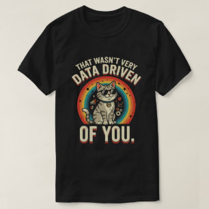 That Was Not Very Data Driven Of You Funny Data  T-Shirt