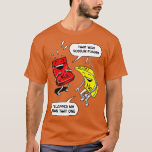 That Was Sodium Funny Geek Chemistry Science Joke  T-Shirt