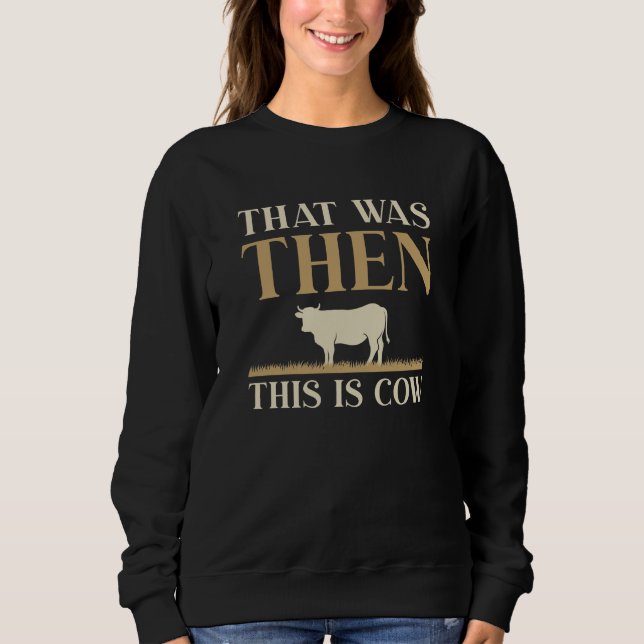 That Was Then This Is Cow Sweatshirt (Front)