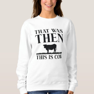 That Was Then This Is Cow Sweatshirt