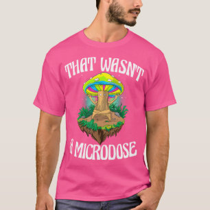 That Wasn'T A Microdose Funny Magic Psilocybin Mus T-Shirt