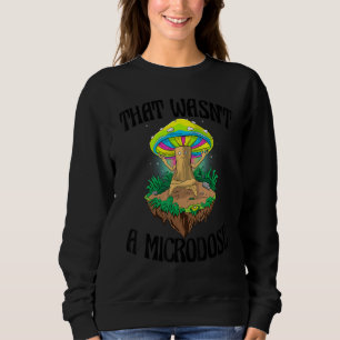 That Wasn't A Microdose  Magic Psilocybin Mushroom Sweatshirt