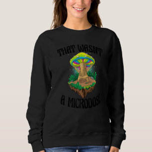That Wasn't A Microdose Magic Psilocybin Mushroom Sweatshirt