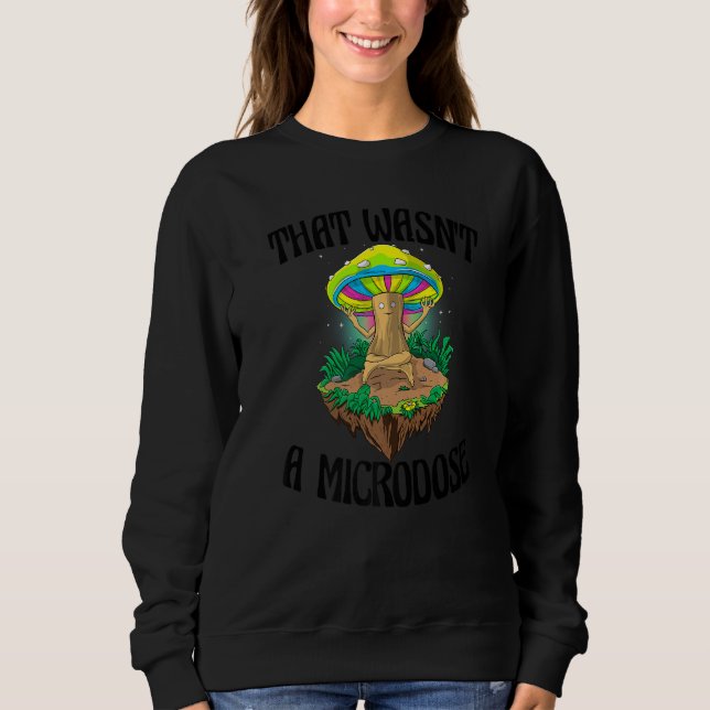 That Wasn't A Microdose  Magic Psilocybin Mushroom Sweatshirt (Front)