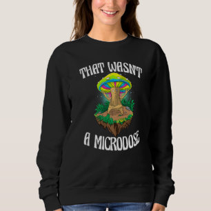 That Wasn't A Microdose  Magic Psilocybin Mushroom Sweatshirt