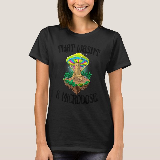That Wasn't A Microdose  Magic Psilocybin Mushroom T-Shirt (Front)