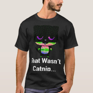 That Wasn't Catnip   Cat Weed T-Shirt