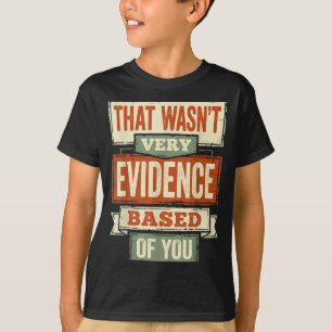 that Wasnt Evidence Based of Funny Nurse Saying 1 T-Shirt