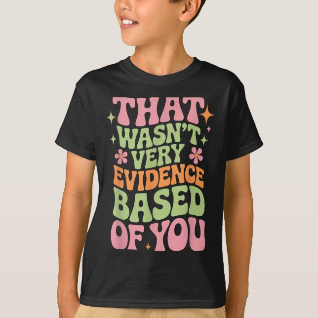 that Wasnt Evidence Based of Funny Nurse Saying T-Shirt (Front)