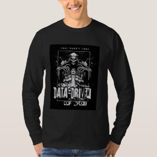 That wasn't very DATA-driven of you, grim reaper T-Shirt