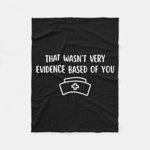 that Wasnt Very Evidence Based of You Funny Nurse Fleece Blanket