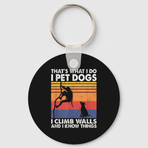 That What I Do I Pet Dogs I Climb Walls &amp; I Kn Key Ring