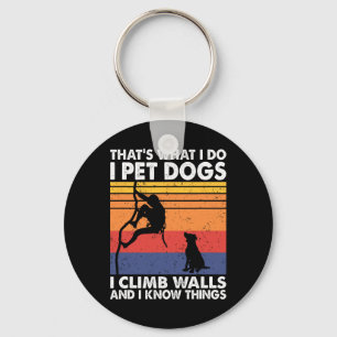 That What I Do I Pet Dogs I Climb Walls And I Know Key Ring
