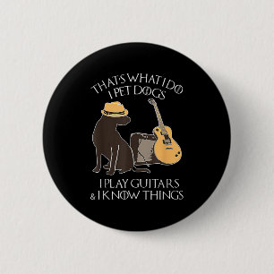 That What I Do I Pet Dogs I Play Guitars &amp; I K 6 Cm Round Badge
