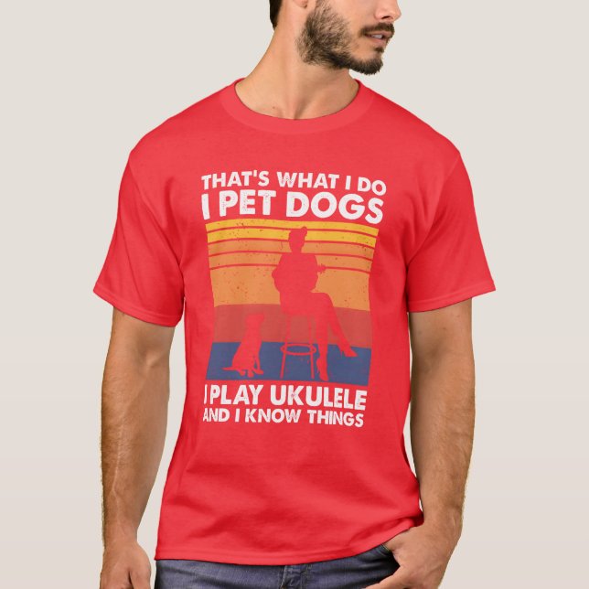 That What I Do Pet Dogs play Ukulele Woman Female  T-Shirt (Front)