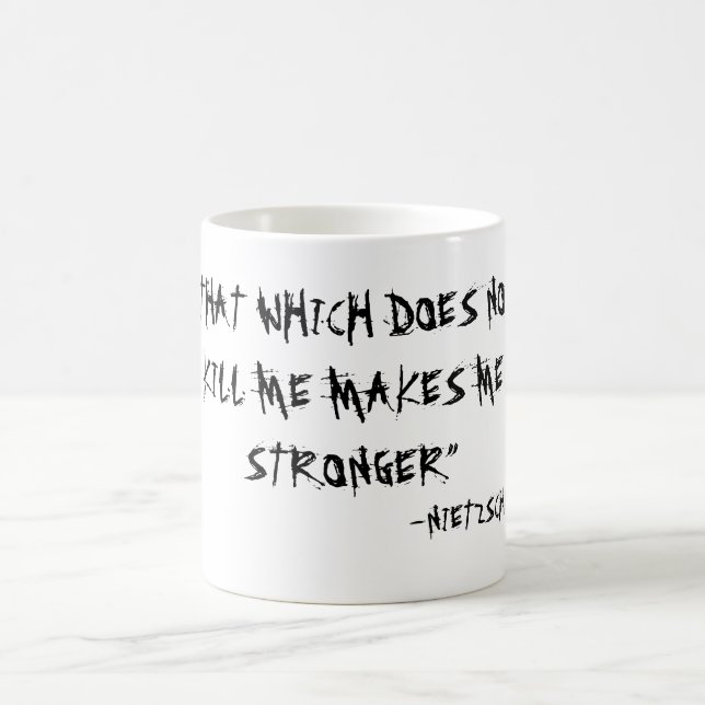 “THAT WHICH DOES NOT KILL ME MAKES ME STRONGER” COFFEE MUG (Center)