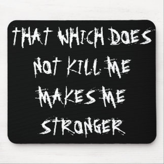 “THAT WHICH DOES NOT KILL ME MAKES ME STRONGER” MOUSE PAD